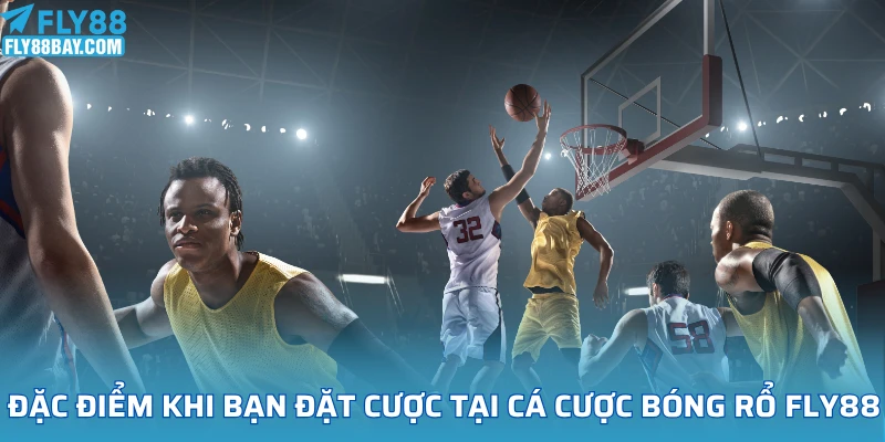 Đặc điểm khi bạn đặt cược tại cá cược bóng rổ Fly88