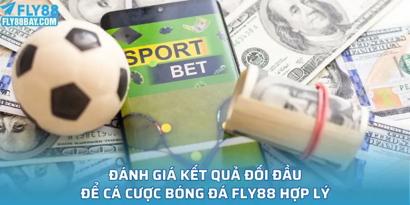 Đánh giá kết quả đối đầu để cá cược bóng đá FLY88 hợp lý