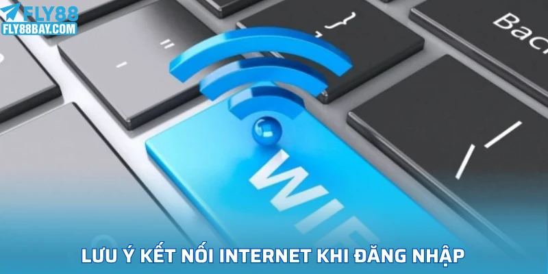 Lưu ý kết nối internet khi đăng nhập