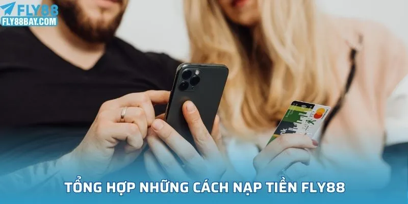 Tổng hợp những cách nạp tiền FLY88 nhanh và an toàn nhất