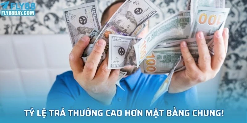 Tỷ lệ trả thưởng cao hơn mặt bằng chung!